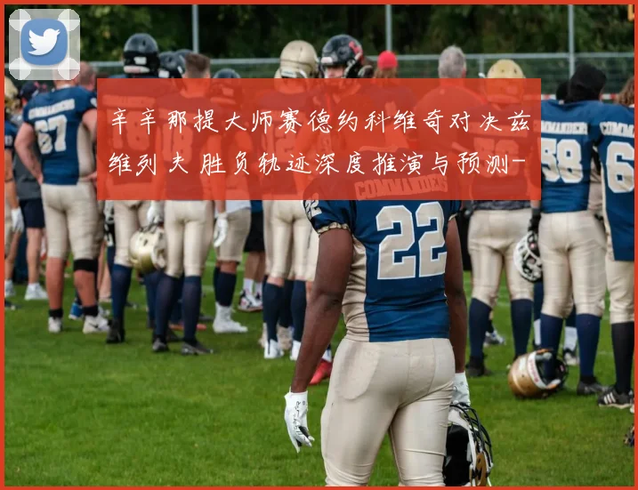 辛辛那提大师赛德约科维奇对决兹维列夫 胜负轨迹深度推演与预测