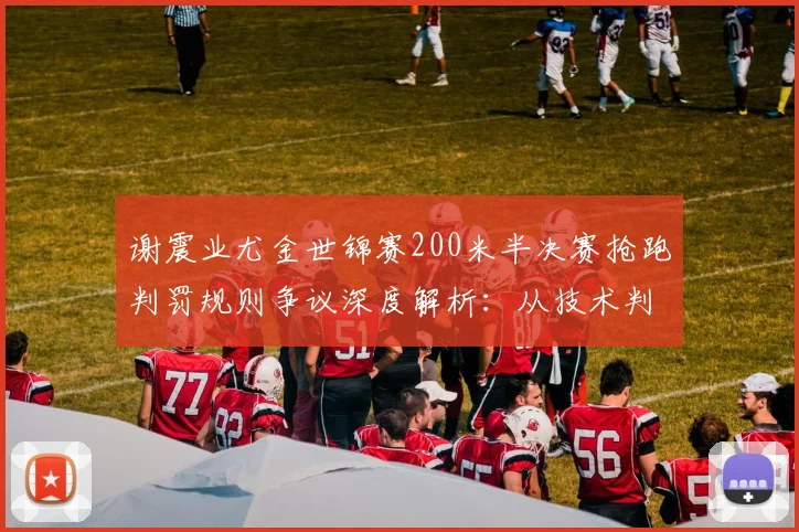 谢震业尤金世锦赛200米半决赛抢跑判罚规则争议深度解析：从技术判定到规则博弈的多维审视