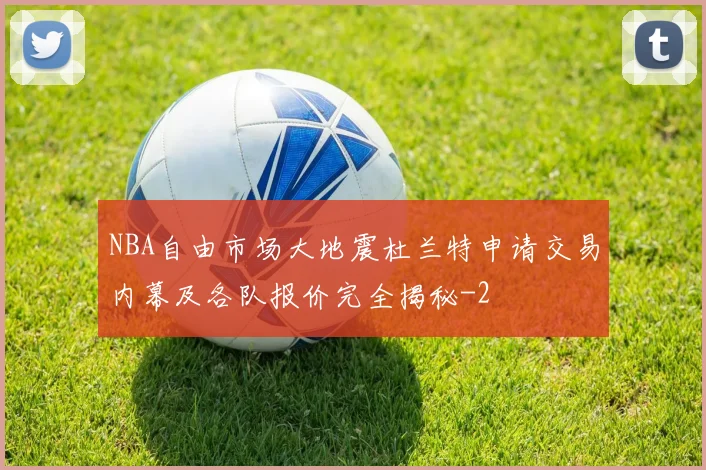 NBA自由市场大地震杜兰特申请交易内幕及各队报价完全揭秘